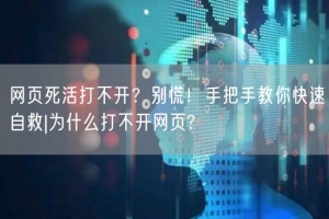 网页死活打不开？别慌！手把手教你快速自救|为什么打不开网页?